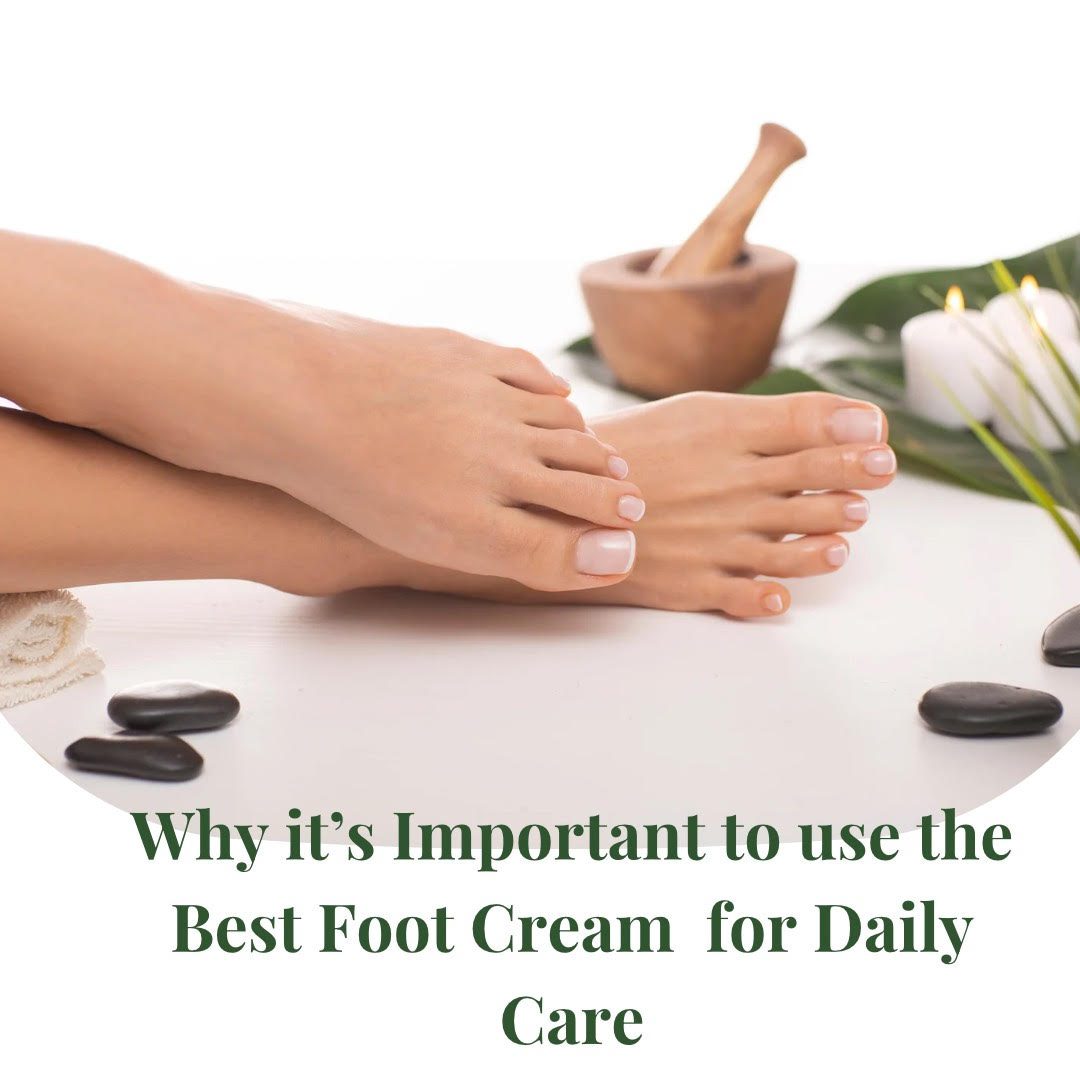 Why It’s Important To Use The Best Foot Cream For Daily Care